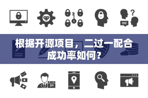 根据开源项目，二过一配合成功率如何？
