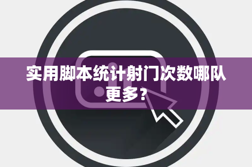 实用脚本统计射门次数哪队更多？