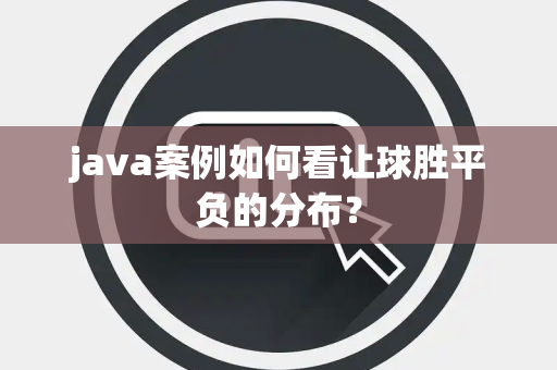 java案例如何看让球胜平负的分布？