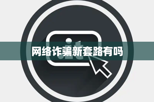 网络诈骗新套路有吗