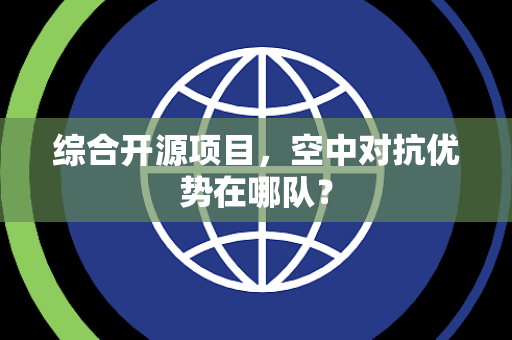 综合开源项目，空中对抗优势在哪队？