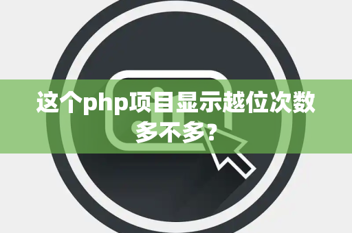 这个php项目显示越位次数多不多？