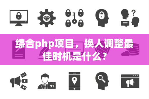 综合php项目，换人调整最佳时机是什么？