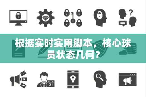 根据实时实用脚本，核心球员状态几何？