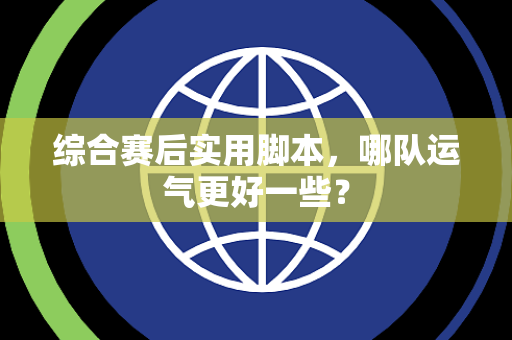 综合赛后实用脚本，哪队运气更好一些？