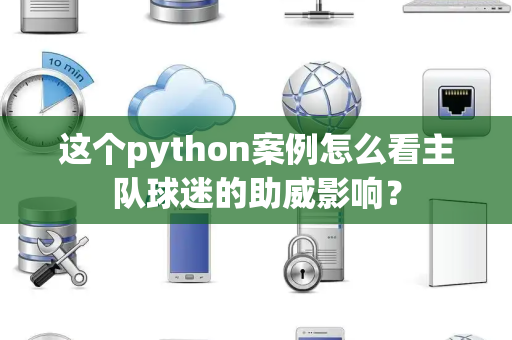 这个python案例怎么看主队球迷的助威影响？