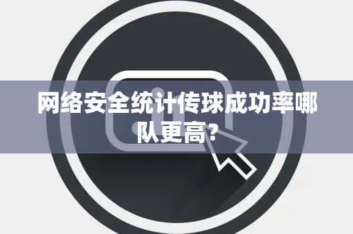 网络安全统计传球成功率哪队更高？