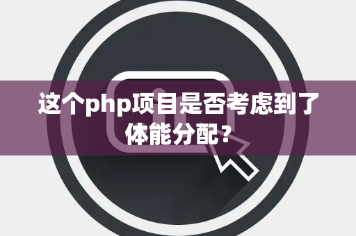 这个php项目是否考虑到了体能分配？