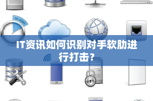 IT资讯如何识别对手软肋进行打击？