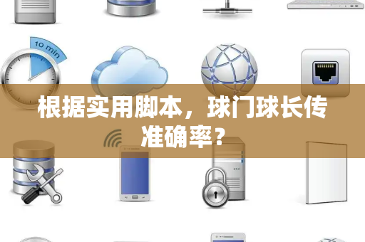根据实用脚本，球门球长传准确率？