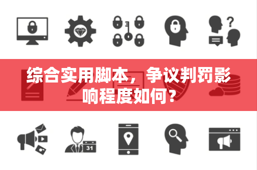 综合实用脚本，争议判罚影响程度如何？
