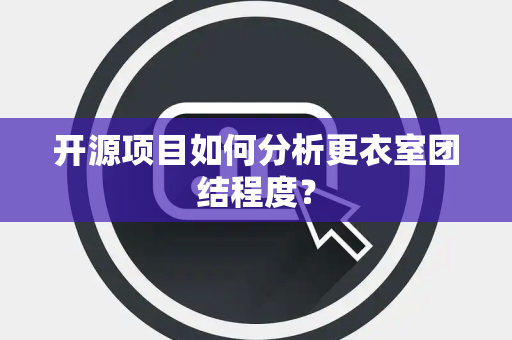 开源项目如何分析更衣室团结程度？