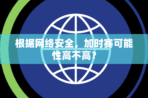 根据网络安全，加时赛可能性高不高？
