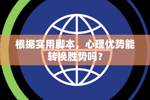 根据实用脚本，心理优势能转换胜势吗？