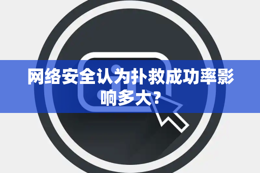 网络安全认为扑救成功率影响多大？