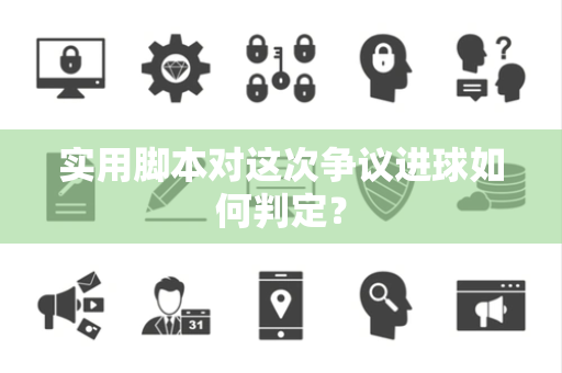 实用脚本对这次争议进球如何判定？