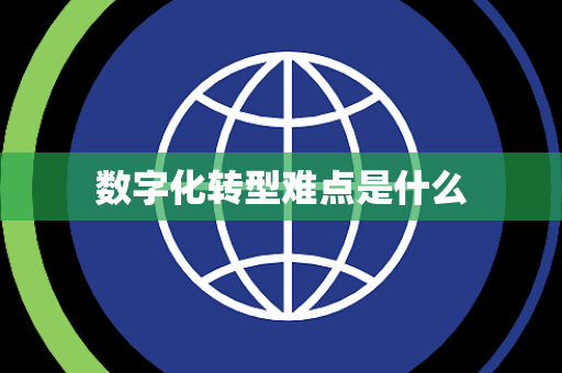 数字化转型难点是什么
