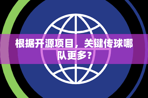 根据开源项目，关键传球哪队更多？