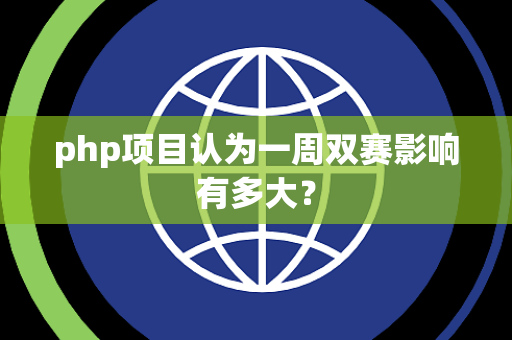 php项目认为一周双赛影响有多大？