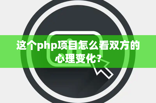 这个php项目怎么看双方的心理变化？