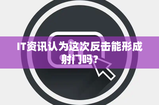 IT资讯认为这次反击能形成射门吗？