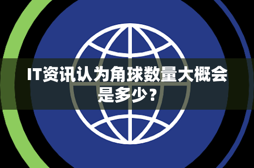 IT资讯认为角球数量大概会是多少？