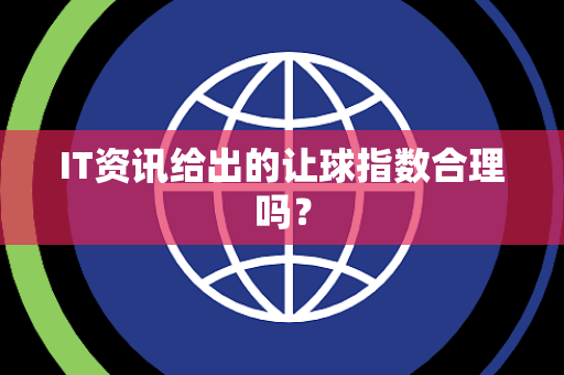 IT资讯给出的让球指数合理吗？