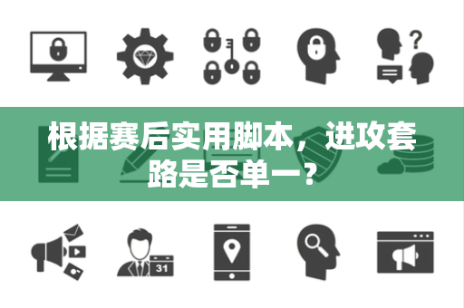 根据赛后实用脚本，进攻套路是否单一？