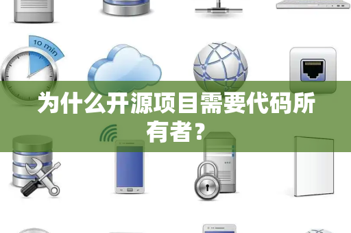 为什么开源项目需要代码所有者? 为什么开源项目需要代码所有者?