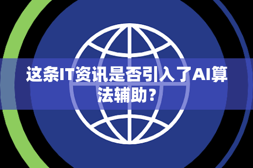 这条IT资讯是否引入了AI算法辅助？
