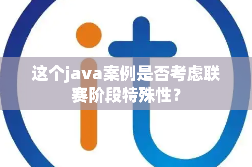 这个java案例是否考虑联赛阶段特殊性？