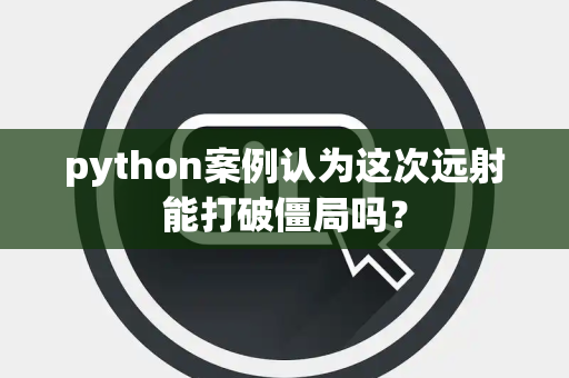 python案例认为这次远射能打破僵局吗？