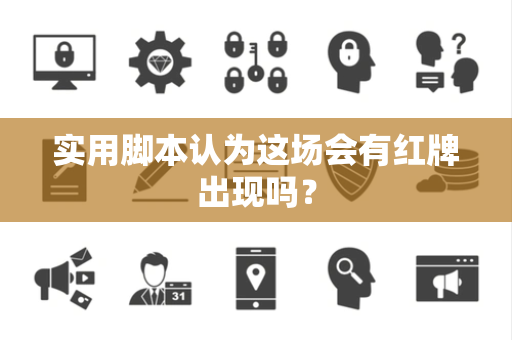 实用脚本认为这场会有红牌出现吗？