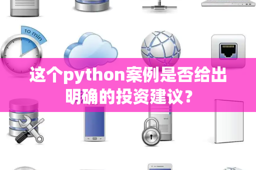 这个python案例是否给出明确的投资建议？