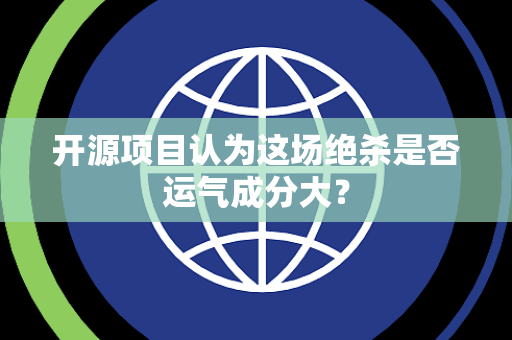 开源项目认为这场绝杀是否运气成分大？
