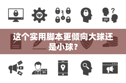 这个实用脚本更倾向大球还是小球？