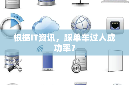 根据IT资讯，踩单车过人成功率？