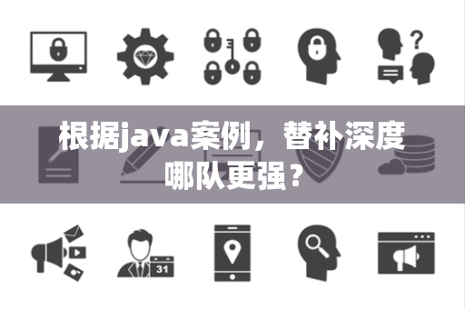 根据java案例，替补深度哪队更强？