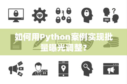 如何用Python案例实现批量曝光调整？