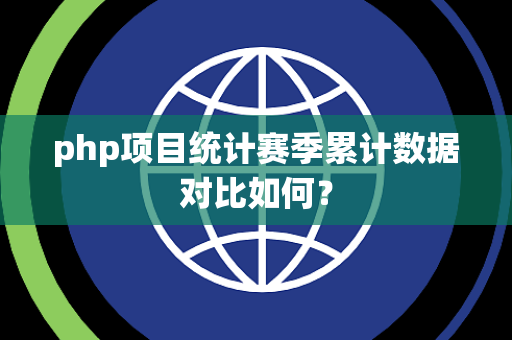 php项目统计赛季累计数据对比如何？