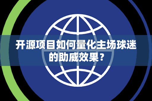 开源项目如何量化主场球迷的助威效果？