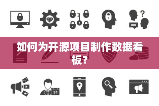 如何为开源项目制作数据看板？