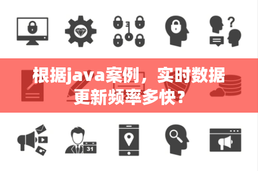 根据java案例，实时数据更新频率多快？