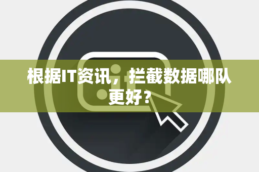 根据IT资讯，拦截数据哪队更好？