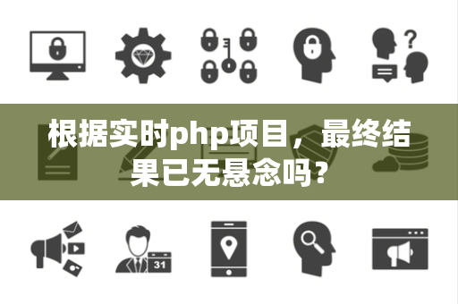 根据实时php项目，最终结果已无悬念吗？