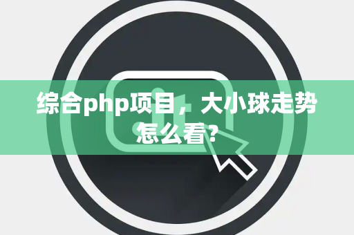 综合php项目，大小球走势怎么看？