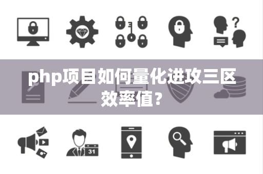 php项目如何量化进攻三区效率值？