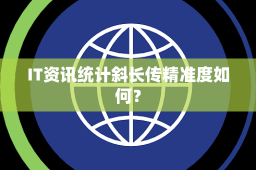 IT资讯统计斜长传精准度如何？