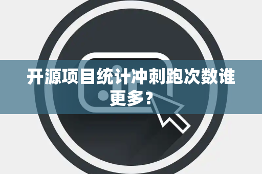 开源项目统计冲刺跑次数谁更多？