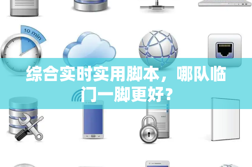 综合实时实用脚本，哪队临门一脚更好？